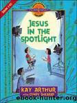 Jesus in the Spotlight: John 1-10 (Discover 4 YourselfÂ® Inductive Bible Studies for Kids) by Kay Arthur