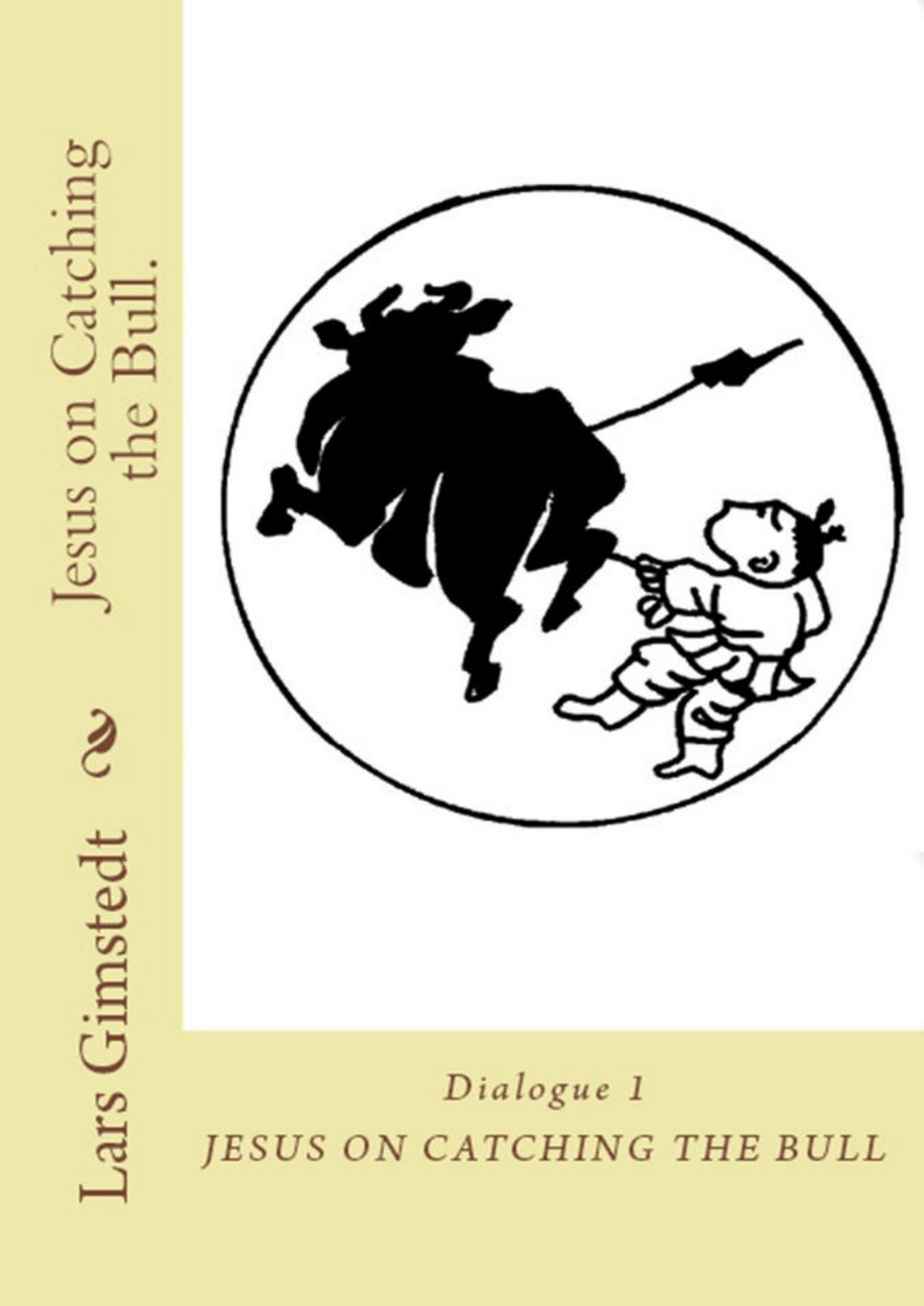 Jesus on Catching the Bull: On finding your Self. (The Jesus dialogues Book 1) by Lars Gimstedt