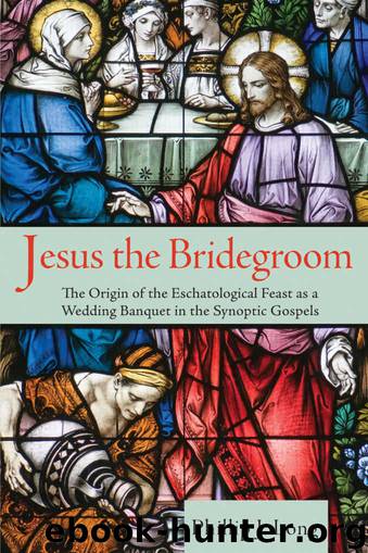 Jesus the Bridegroom: The Origin of the Eschatological Feast as a Wedding Banquet in the Synoptic Gospels by Phillip J. Long
