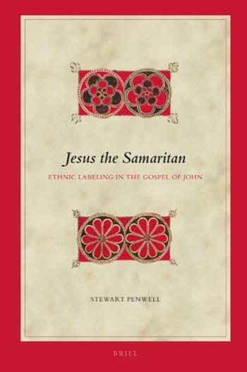 Jesus the Samaritan: Ethnic Labeling in the Gospel of John by Stewart Penwell