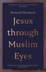 Jesus through Muslim Eyes by Richard Shumack