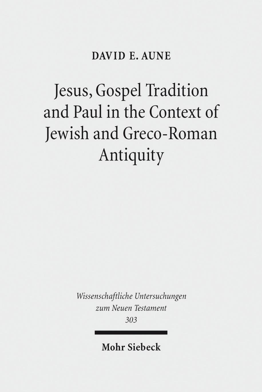 Jesus, Gospel Tradition and Paul in the Context of Jewish and Greco-Roman Antiquity by Aune