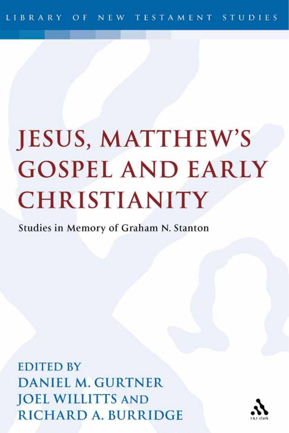 Jesus, Matthewâs Gospel and Early Christianity: Studies in Memory of Graham N. Stanton by Daniel M. Gurtner; Joel Willitts; Richard A. Burridge (editors)