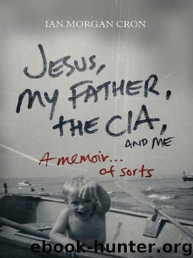 Jesus, My Father, the CIA & Me. . . Of Sorts by Ian Morgan Cron