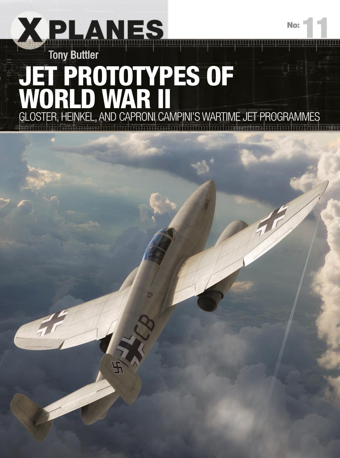 Jet Prototypes of World War II: Gloster, Heinkel, and Caproni Campini's wartime jet programmes by Tony Buttler; Adam Tooby(Illustrator)