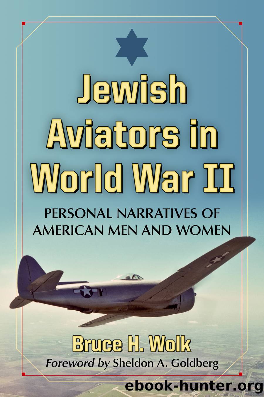 Jewish Aviators in World War II: Personal Narratives of American Men and Women by Bruce H. Wolk
