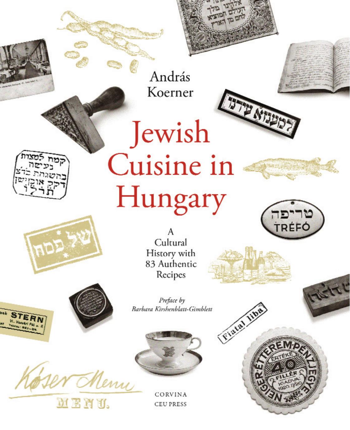 Jewish Cuisine in Hungary: A Cultural History with 83 Authentic Recipes by András Koerner