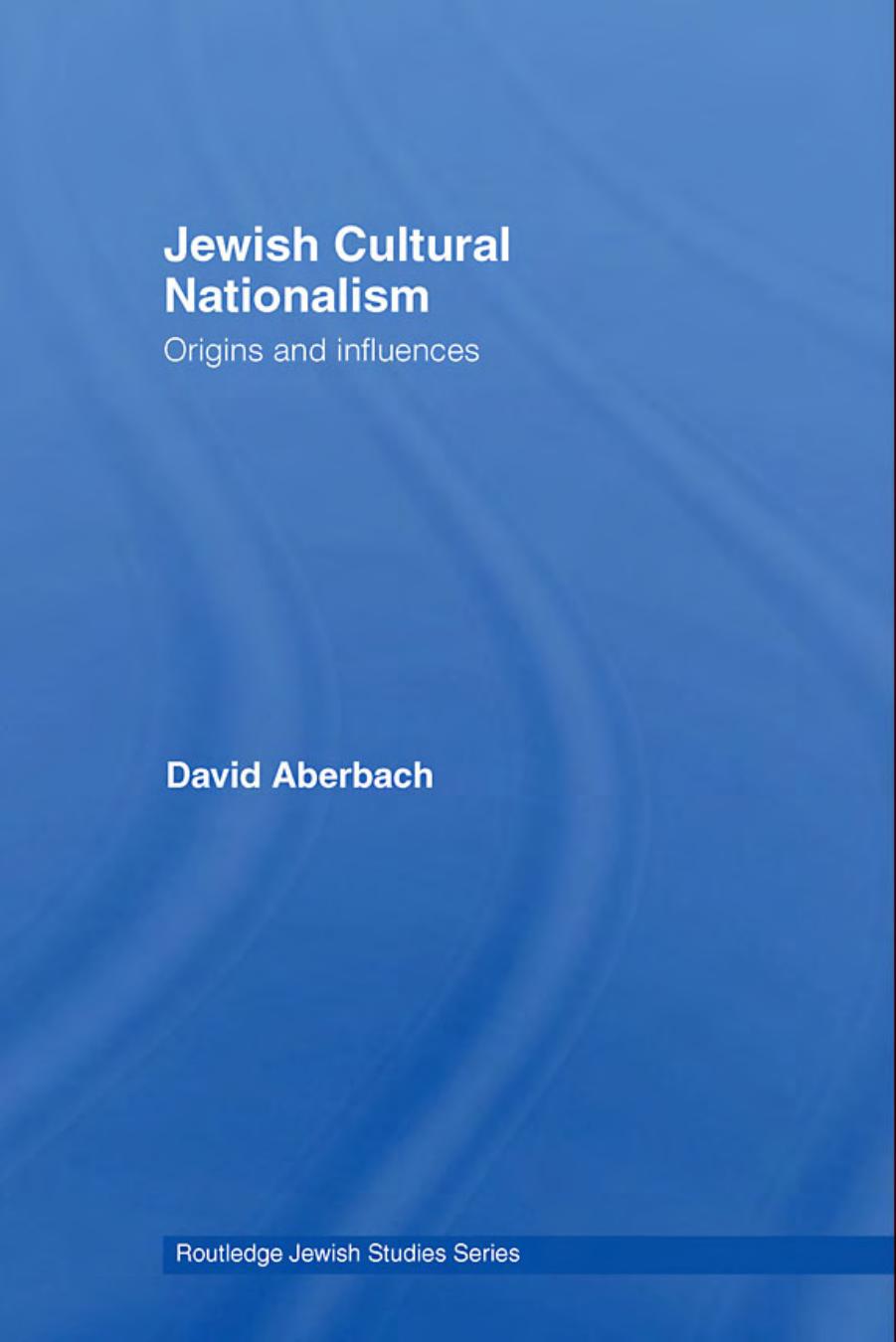 Jewish Cultural Nationalism: Origins and influences (Routledge Jewish Studies Series) by David Aberbach