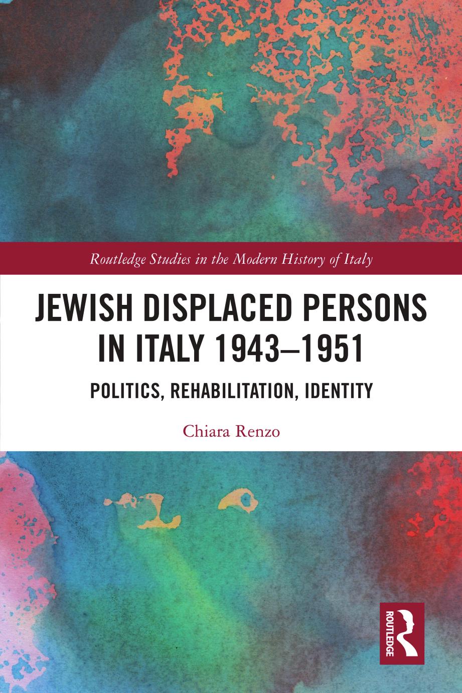 Jewish Displaced Persons in Italy 1943â1951: Politics, Rehabilitation, Identity by Chiara Renzo