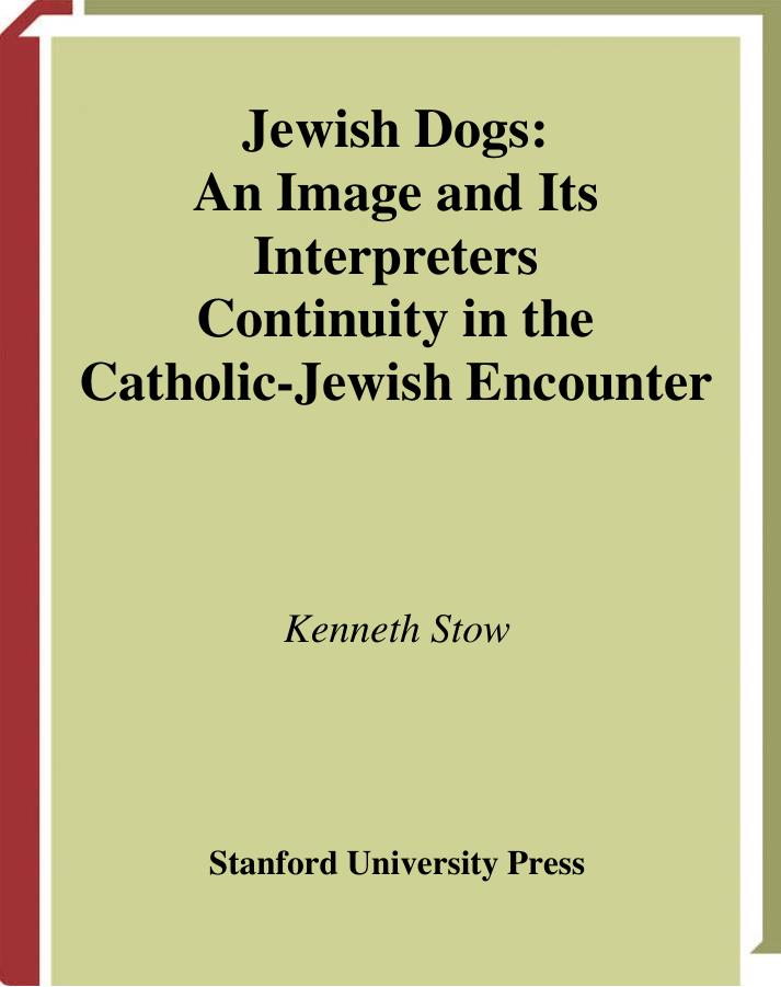 Jewish Dogs: An Image and Its Interpreters (Stanford Studies in Jewish History and C) by Kenneth Stow