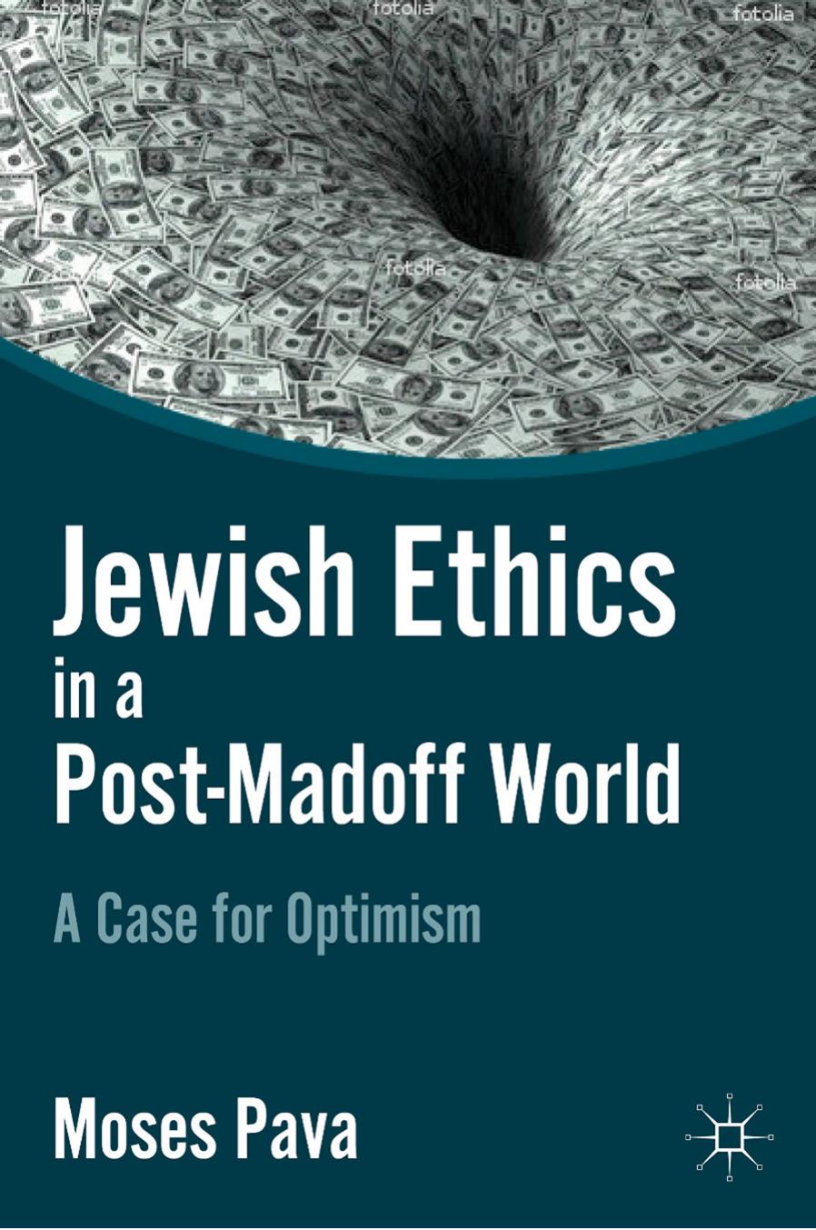Jewish Ethics in a Post-Madoff World: A Case for Optimism by Moses Pava (auth.)