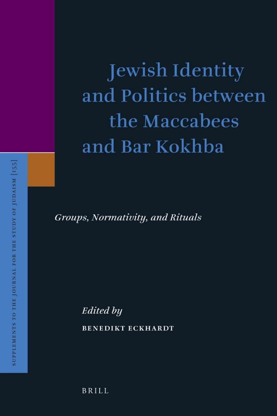 Jewish Identity and Politics between the Maccabees and Bar Kokhba: Groups, Normativity, and Rituals by Benedikt Eckhardt