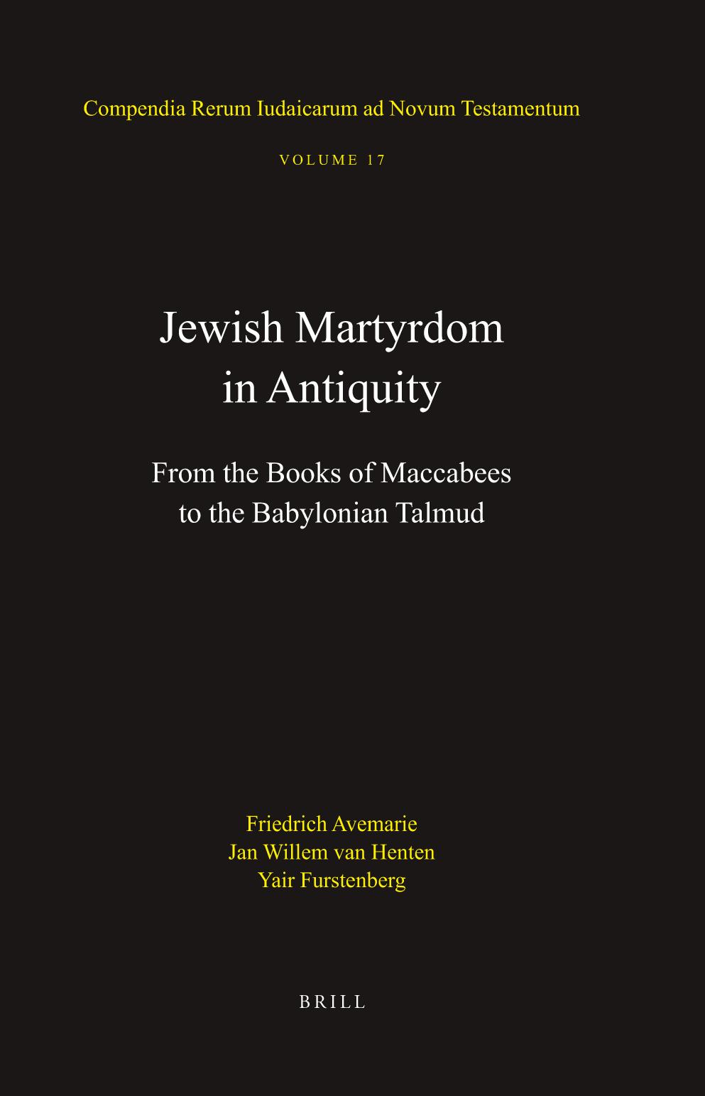 Jewish Martyrdom in Antiquity: From the Books of Maccabees to the Babylonian Talmud by Yair Furstenberg Jan Willem Van Henten Friedrich Avemarie