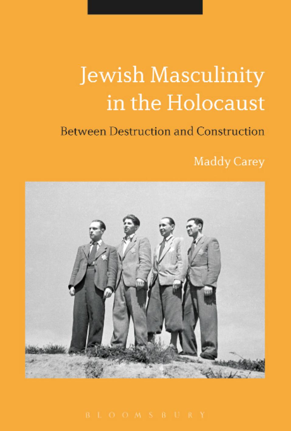 Jewish Masculinity in the Holocaust: Between Destruction and Construction by Maddy Carey
