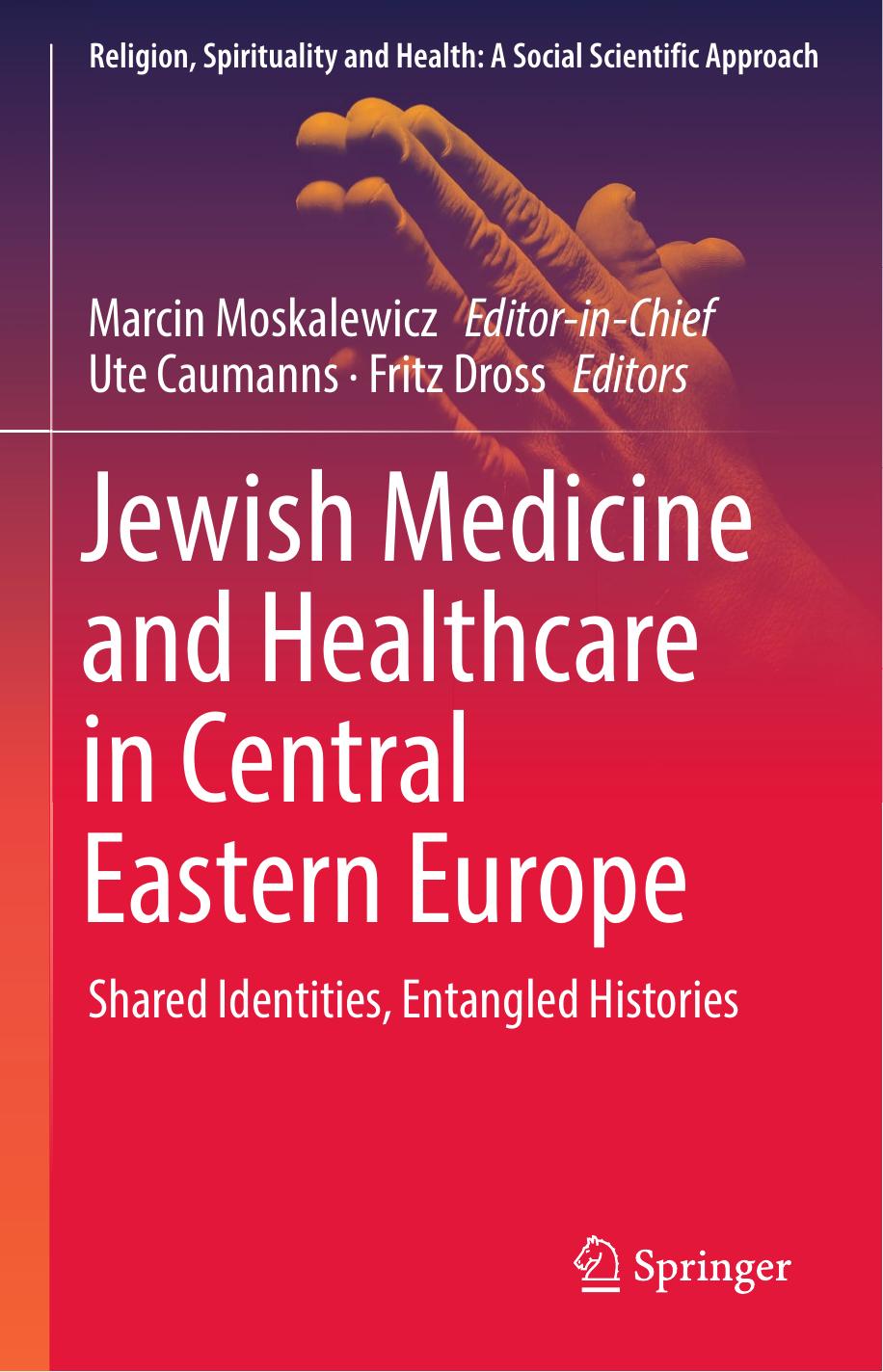 Jewish Medicine and Healthcare in Central Eastern Europe: Shared Identities, Entangled Histories by Marcin Moskalewicz Ute Caumanns Fritz Dross