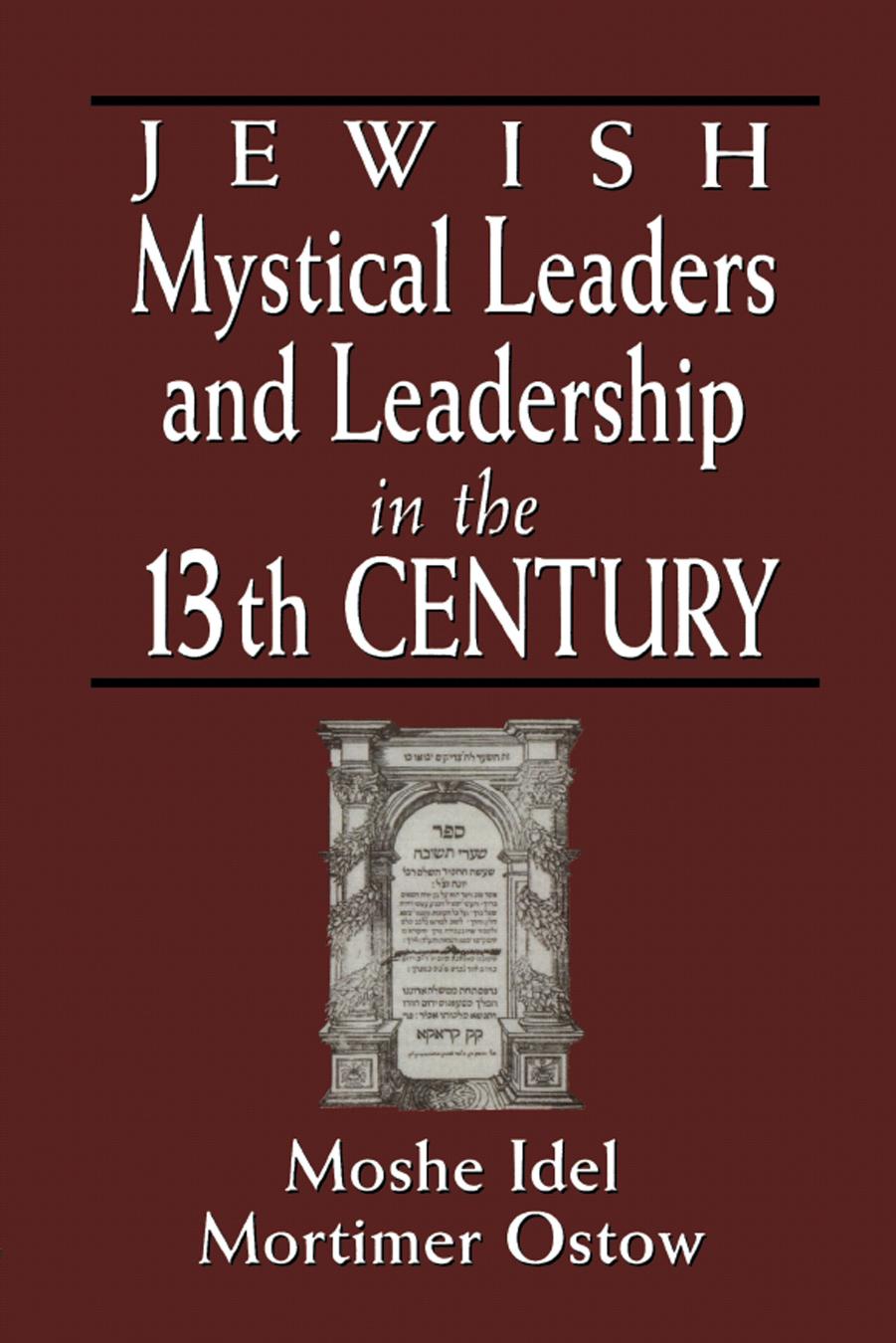 Jewish Mystical Leaders and Leadership in the 13th Century by Moshe Idel (Editor) Mortimer Ostow (Editor)