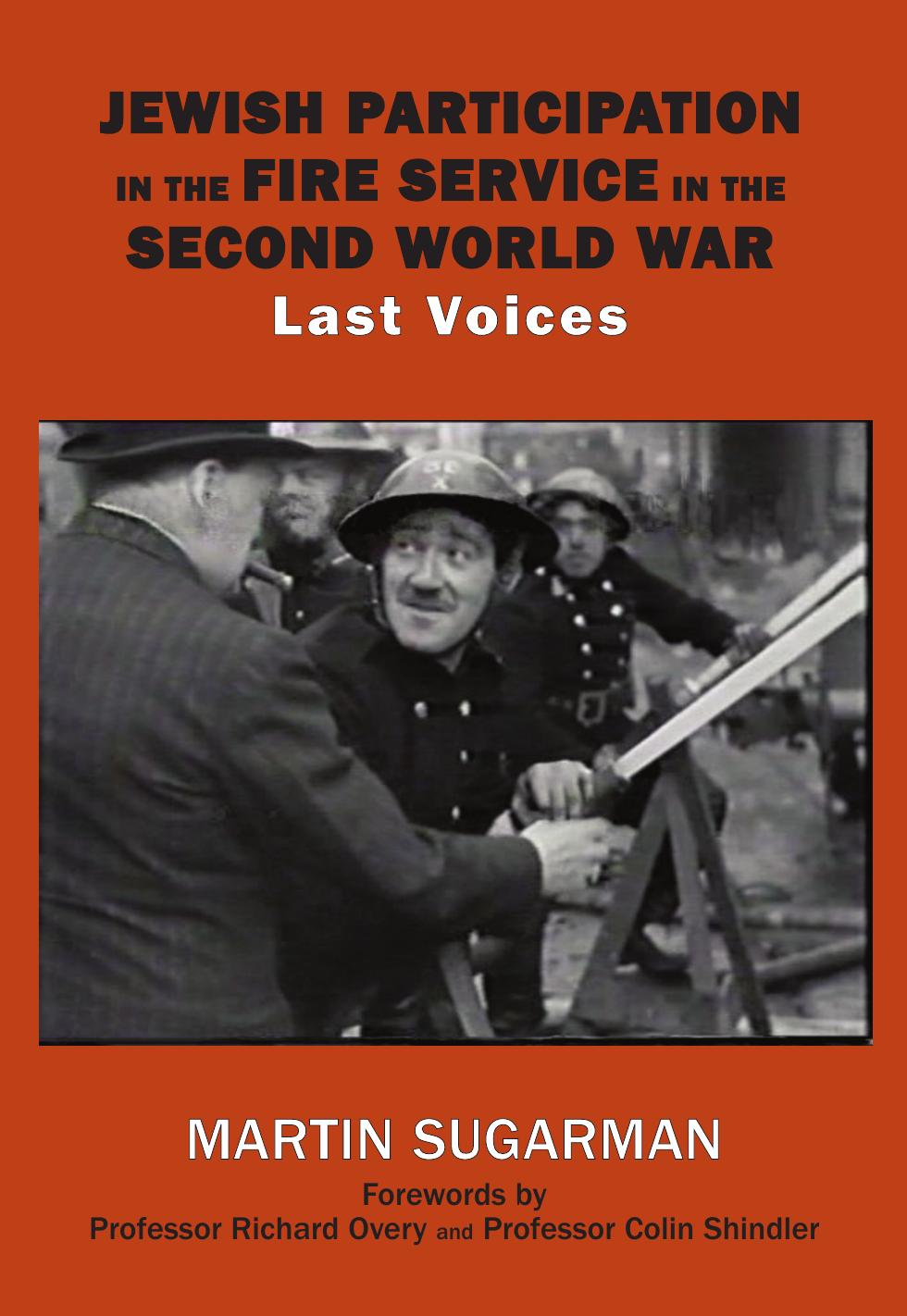 Jewish Participation in the Fire Service in the Second World War : Last Voices by Martin Sugarman