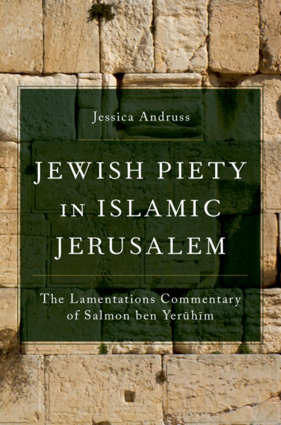 Jewish Piety in Islamic Jerusalem: The Lamentations Commentary of Salmon ben Yeruhim (AAR Religion in Translation) by Jessica Andruss