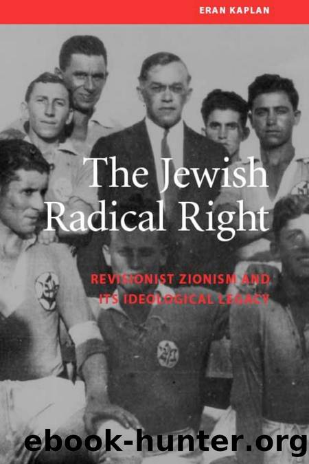 Jewish Radical Right : Revisionist Zionism and Its Ideological Legacy by Eran Kaplan