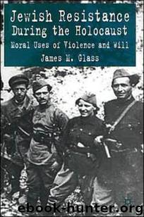 Jewish Resistance During the Holocaust by James M. Glass