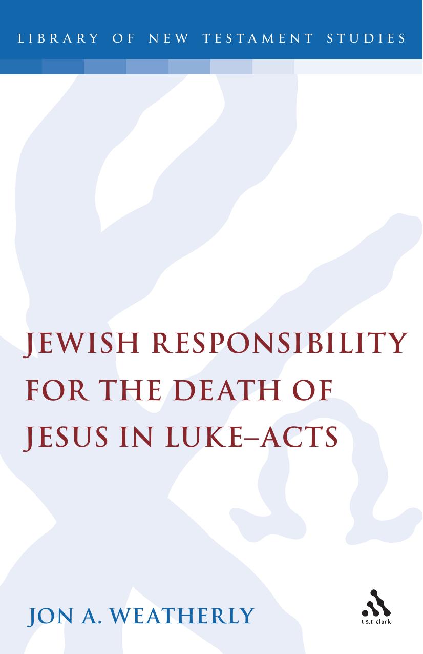 Jewish Responsibility for the Death of Jesus in Luke-Acts by Jon A. Weatherley