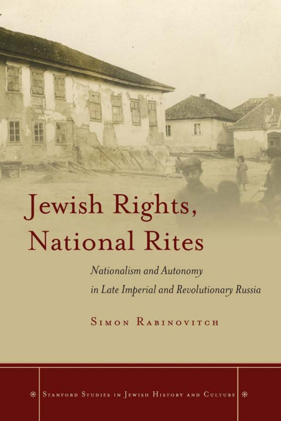 Jewish Rights, National Rites: Nationalism and Autonomy in Late Imperial and Revolutionary Russia by Simon Rabinovitch
