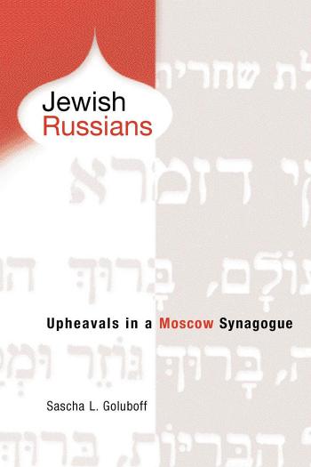 Jewish Russians: Upheavals in a Moscow Synagogue by By Sascha L. Goluboff