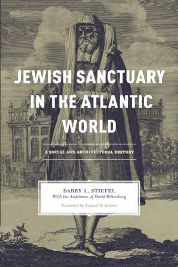 Jewish Sanctuary in the Atlantic World: A Social and Architectural History by Barry L. Stiefel