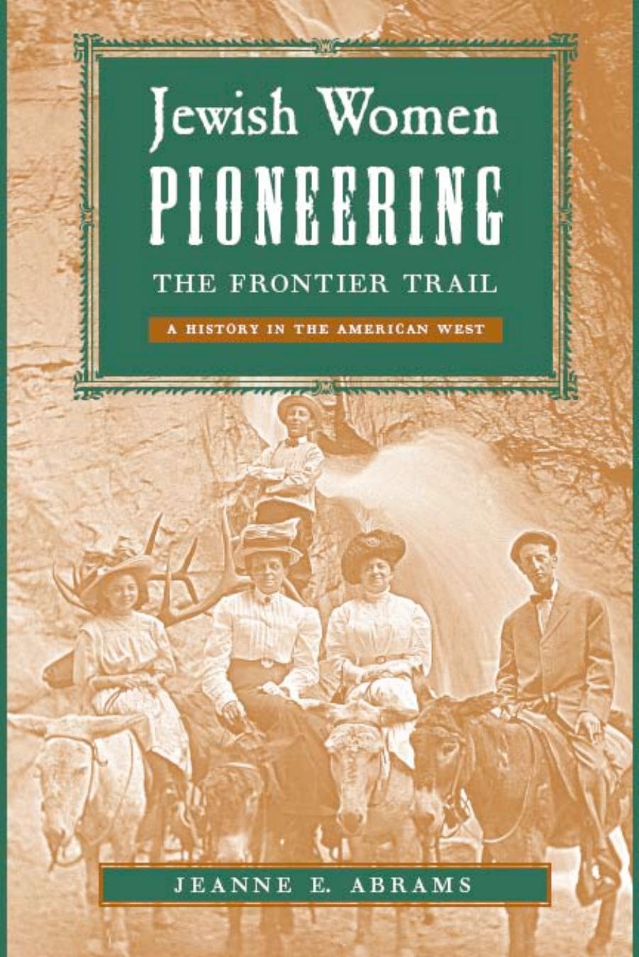 Jewish Women Pioneering the Frontier Trail: A History in the American West by Jeanne Abrams
