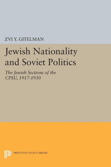 Jewish nationality and Soviet politics: the Jewish sections of the CPSU, 1917-30 by Gitelman Zvi Y