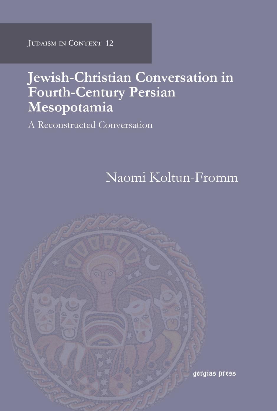 Jewish-Christian Conversation in Fourth-Century Persian Mesopotamia by Naomi Koltun-Fromm;