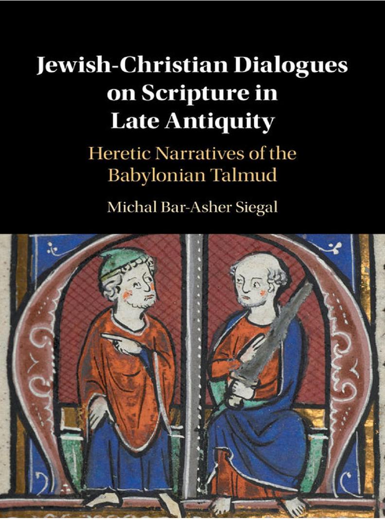 Jewish-Christian Dialogues on Scripture in Late Antiquity: Heretic Narratives of the Babylonian Talmud by lonian Talmud by Michal Bar-Asher Siegal