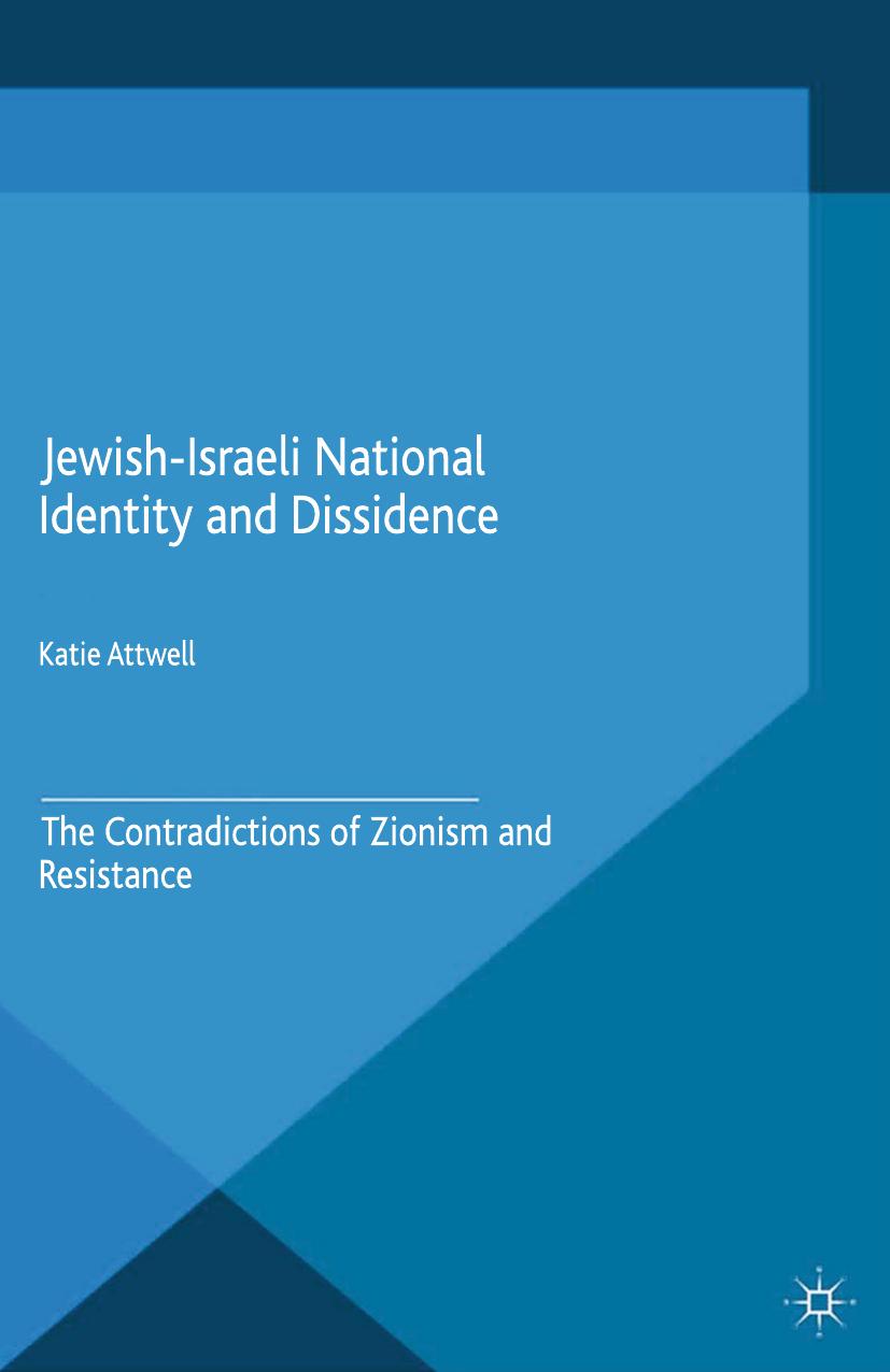 Jewish-Israeli National Identity and Dissidence: The Contradictions of Zionism and Resistance by Katie Attwell (auth.)