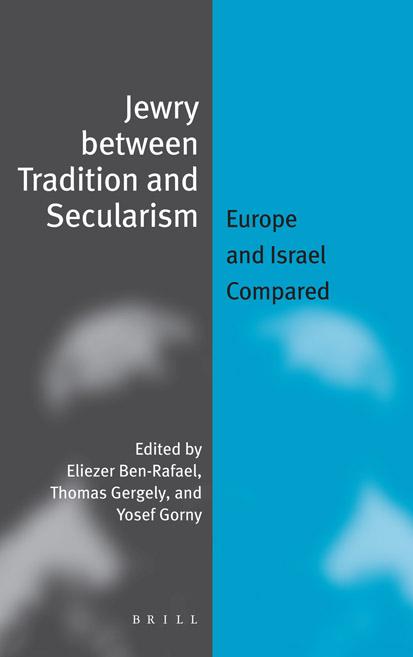 Jewry Between Tradition And Secularism: Europe And Israel Compared (Jewish Identities in a Changing World) by Eliezer Ben-Rafael Thomas Gergely Yosef Gorny