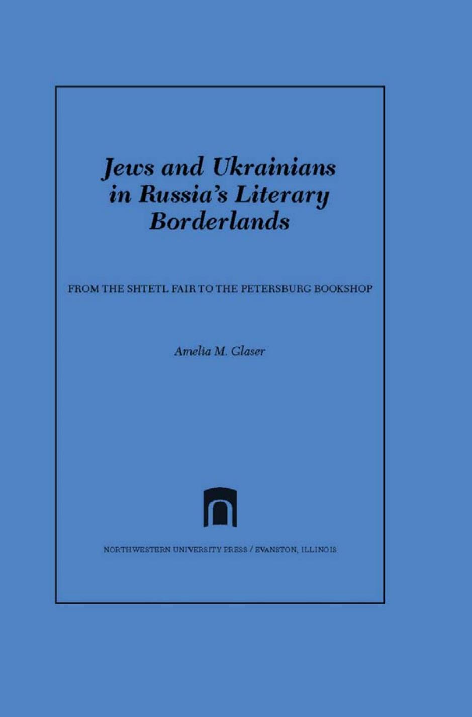 Jews and Ukrainians in Russia's Literary Borderlands: From the Shtetl Fair to the Petersburg Bookshop by Amelia M. Glaser
