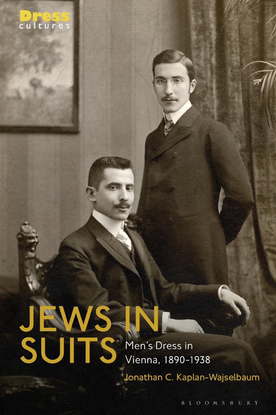 Jews in Suits: Men's Dress in Vienna, 1890-1938 by Jonathan C. Kaplan-Wajselbaum