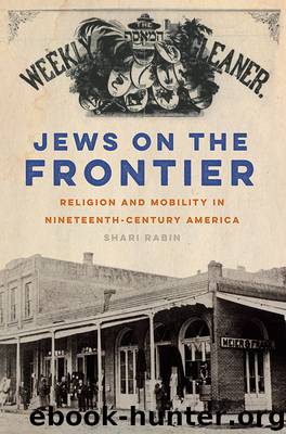 Jews on the Frontier: Religion and Mobility in Nineteenth-Century America by Shari Rabin