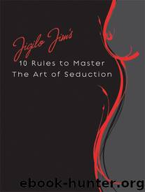 Jigilo Jim’s 10 Rules to Master The Art of Seduction by Jim Jigilo