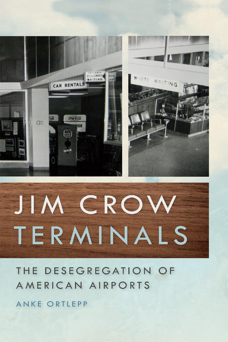 Jim Crow Terminals: The Desegregation of American Airports by Anke Ortlepp