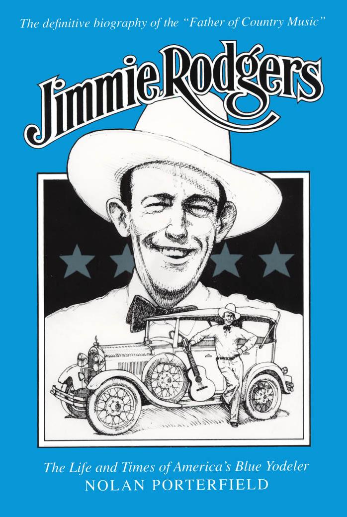 Jimmie Rodgers: The Life and Times of America’s Blue Yodeler (American Made Music Series) by Nolan Porterfield