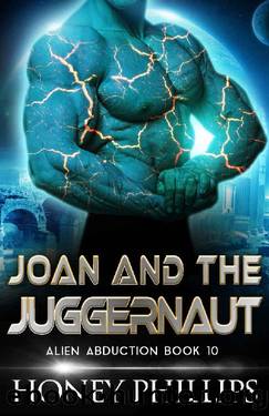 Joan and the Juggernaut: A SciFi Alien Romance (Alien Abduction Book 10) by Honey Phillips