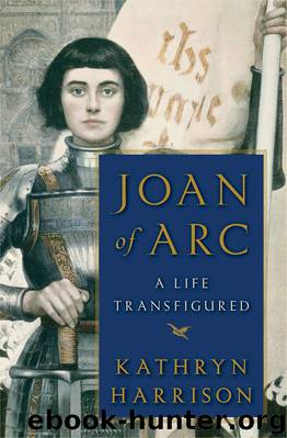 Joan of Arc: A Life Transfigured by Kathryn Harrison