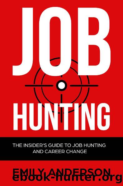 Job Hunting: The Insider's Guide to Job Hunting and Career Change: Learn How to Beat the Job Market, Write the Perfect Resume and Smash it at Interviews by Emily Anderson