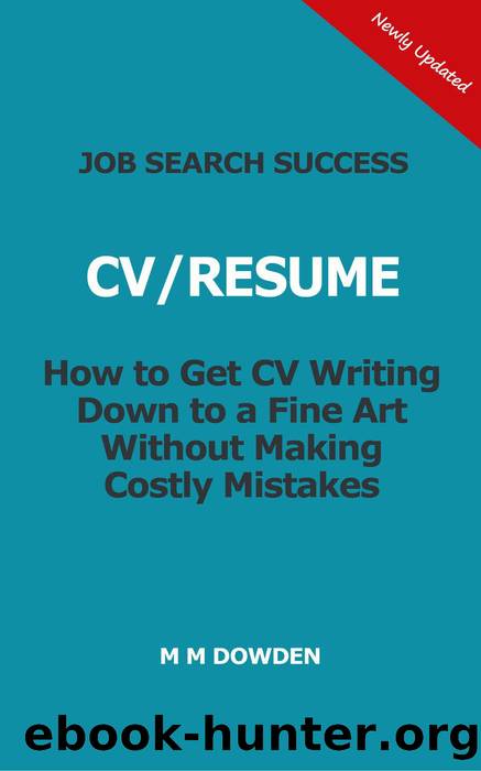 Job Search Success--CVRESUME--How to Get CV Writing Down to a Fine Art Without Making Costly Mistakes by M M Dowden