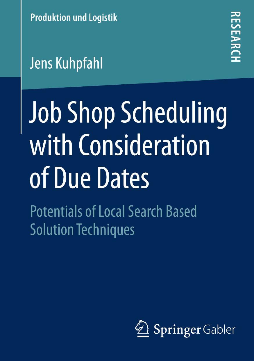 Job Shop Scheduling with Consideration of Due Dates: Potentials of Local Search Based Solution Techniques by Jens Kuhpfahl (auth.)