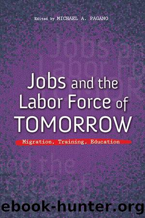 Jobs and the Labor Force of Tomorrow: Migration, Training, Education by Michael A. Pagano