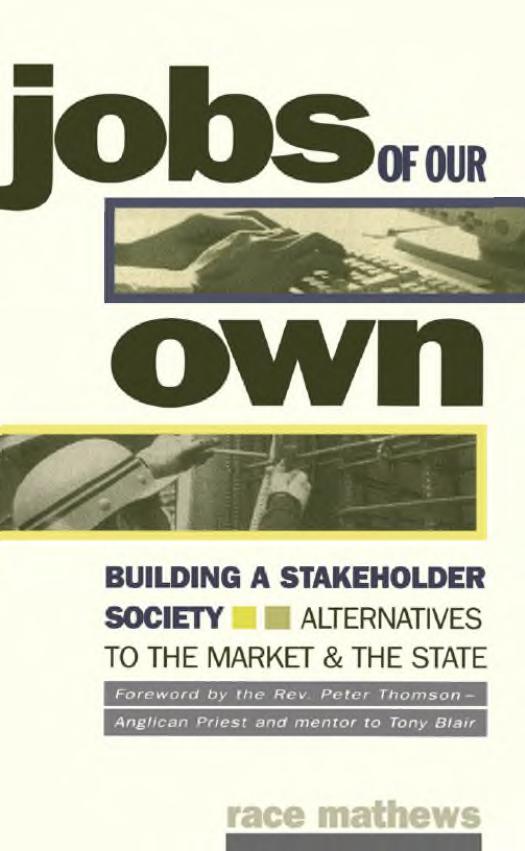 Jobs of Our Own: Building a Stakeholder SocietyâAlternatives to the Market and the State by Race Matthews