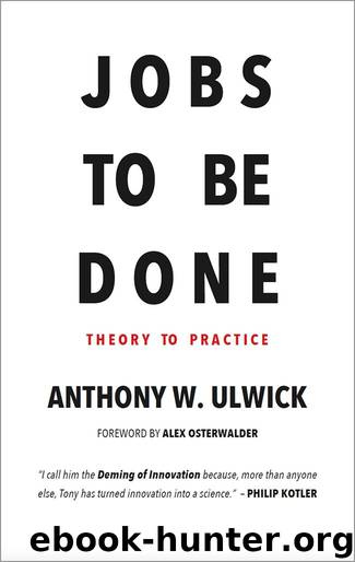 Jobs to be Done: Theory to Practice by Anthony W. Ulwick