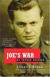 Joe's War: My Father Decoded by Annette Kobak