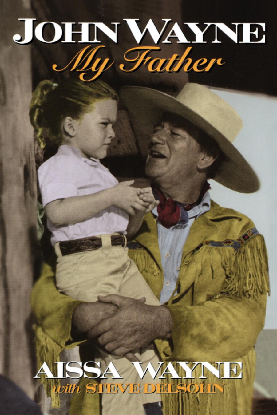 Johan Wayne: My Father by Aissa Wayne and Steve Delsohn